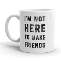 „Не съм тук, за да направя приятели чаша за кафе смешно интровертна керамична чаша-11z