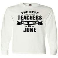 Inktastic Най-добрите учители се раждат през юни тениска с дълъг ръкав